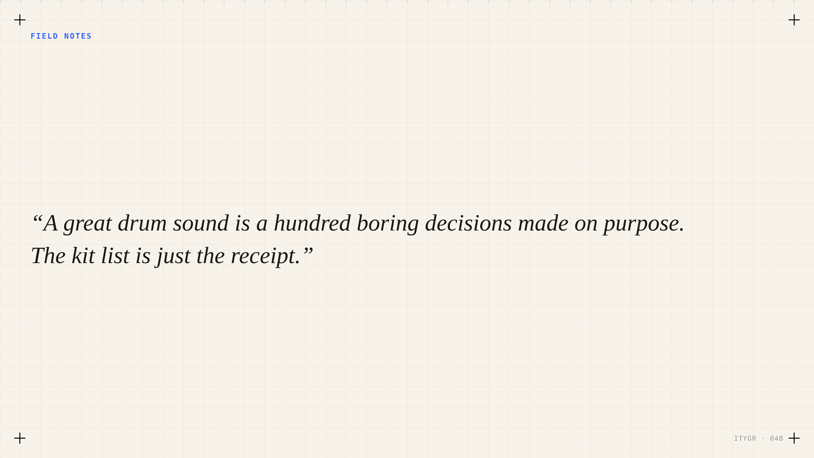Field Notes — closing quote on the drum rig