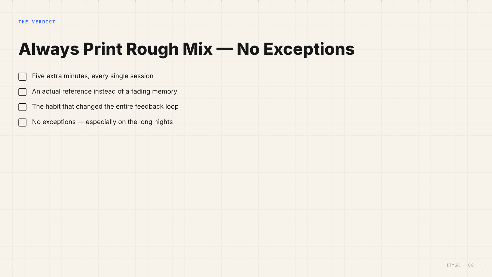 Always print rough mix, no exceptions