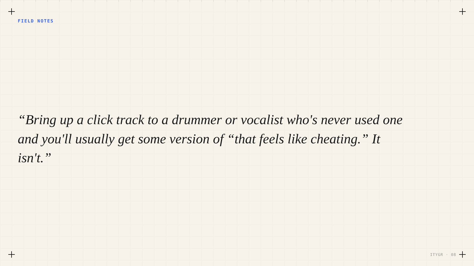 Quote: bring up a click track and it feels like cheating